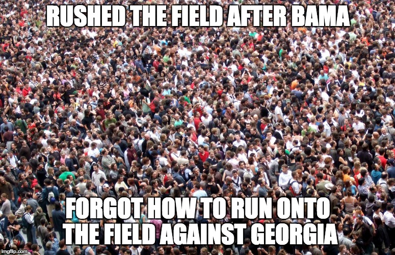 crowd of people | RUSHED THE FIELD AFTER BAMA; FORGOT HOW TO RUN ONTO THE FIELD AGAINST GEORGIA | image tagged in crowd of people | made w/ Imgflip meme maker