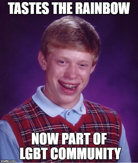 TASTES THE RAINBOW NOW PART OF LGBT COMMUNITY | image tagged in memes,bad luck brian | made w/ Imgflip meme maker