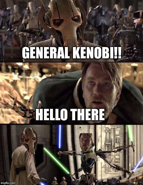 General Grevious | GENERAL KENOBI!! HELLO THERE | image tagged in general grevious | made w/ Imgflip meme maker