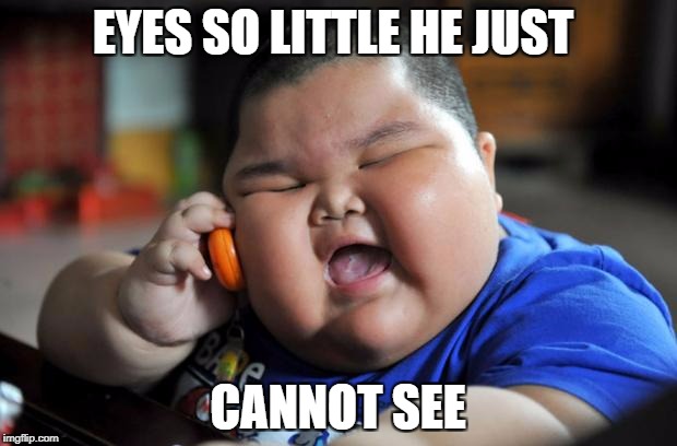Fat Asian Kid | EYES SO LITTLE HE JUST; CANNOT SEE | image tagged in fat asian kid | made w/ Imgflip meme maker