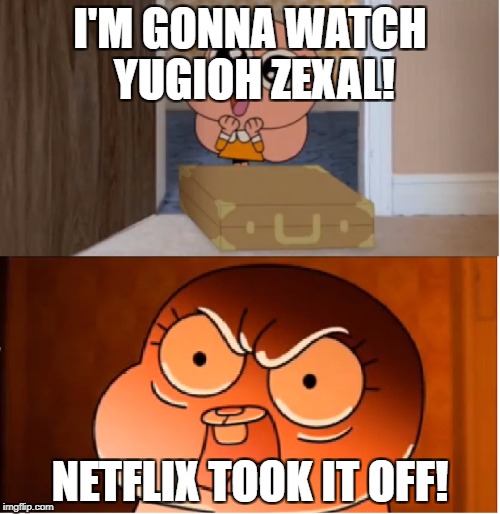 I Blame The Yugioh Community | I'M GONNA WATCH YUGIOH ZEXAL! NETFLIX TOOK IT OFF! | image tagged in gumball - anais false hope meme | made w/ Imgflip meme maker