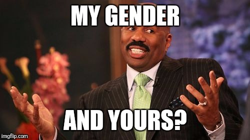 Steve Harvey Meme | MY GENDER AND YOURS? | image tagged in memes,steve harvey | made w/ Imgflip meme maker