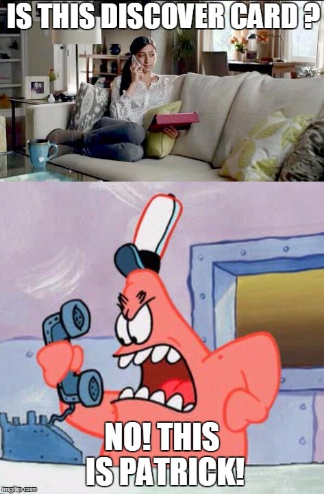 IS THIS DISCOVER CARD ? NO! THIS IS PATRICK! | image tagged in funny,no this is patrick,angry | made w/ Imgflip meme maker