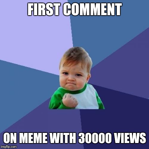 Success Kid Meme | FIRST COMMENT ON MEME WITH 30000 VIEWS | image tagged in memes,success kid | made w/ Imgflip meme maker