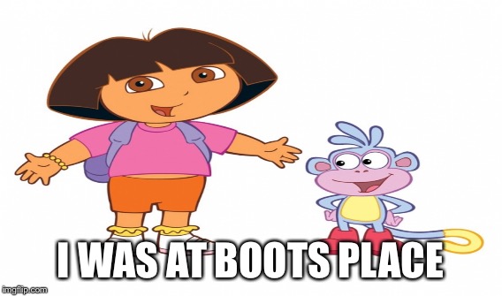 I WAS AT BOOTS PLACE | made w/ Imgflip meme maker