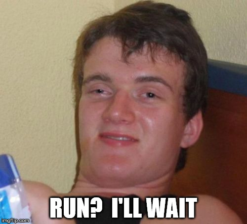 10 Guy Meme | RUN?  I'LL WAIT | image tagged in memes,10 guy | made w/ Imgflip meme maker