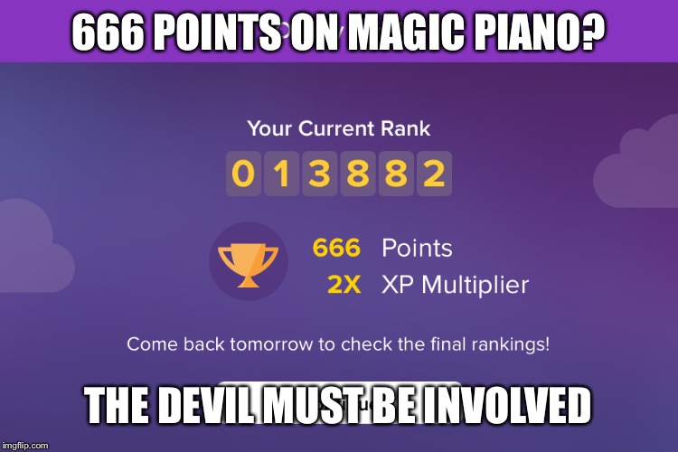 I did the daily challenge on magic piano and I ended up getting 666 points :/ | 666 POINTS ON MAGIC PIANO? THE DEVIL MUST BE INVOLVED | image tagged in magicpiano | made w/ Imgflip meme maker