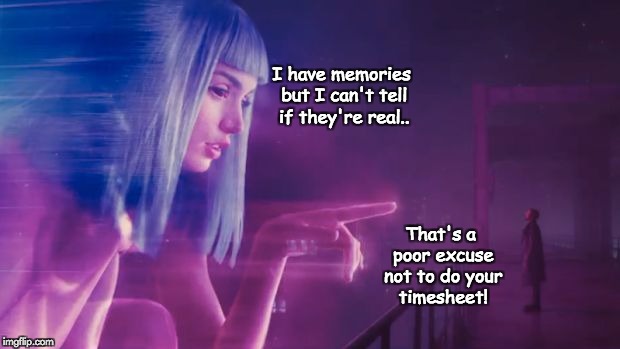 Blade runner timesheet reminder | I have memories but I can't tell if they're real.. That's a poor excuse not to do your timesheet! | image tagged in blade runner timesheet reminder | made w/ Imgflip meme maker