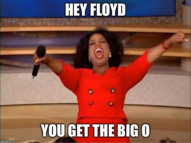 Oprah You Get A Meme | HEY FLOYD YOU GET THE BIG O | image tagged in memes,oprah you get a | made w/ Imgflip meme maker