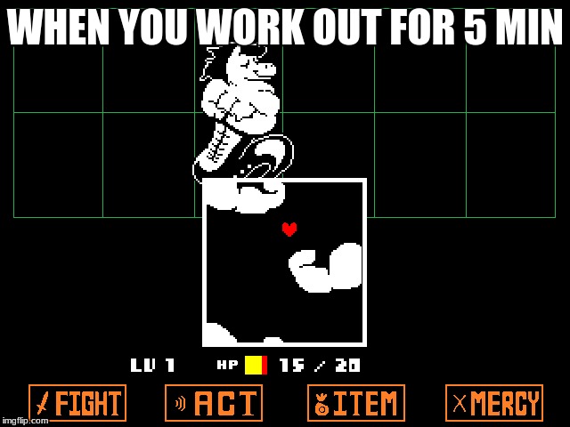 WHEN YOU WORK OUT FOR 5 MIN | image tagged in undertale | made w/ Imgflip meme maker