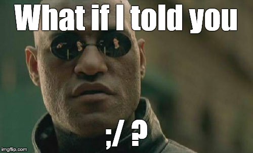 Matrix Morpheus Meme | What if I told you ;/ ? | image tagged in memes,matrix morpheus | made w/ Imgflip meme maker