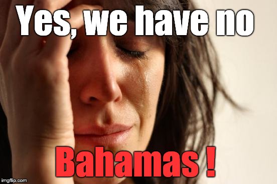 First World Problems Meme | Yes, we have no Bahamas ! | image tagged in memes,first world problems | made w/ Imgflip meme maker