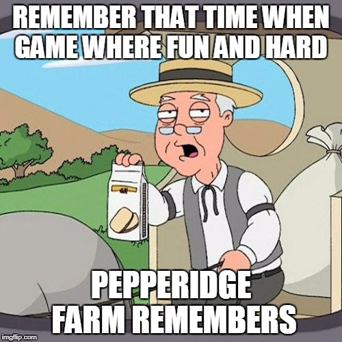 Pepperidge Farm Remembers | REMEMBER THAT TIME WHEN GAME WHERE FUN AND HARD; PEPPERIDGE FARM REMEMBERS | image tagged in memes,pepperidge farm remembers | made w/ Imgflip meme maker