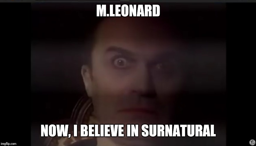 M.Leonard | M.LEONARD; NOW, I BELIEVE IN SURNATURAL | image tagged in obit,hypnose,effrayant | made w/ Imgflip meme maker