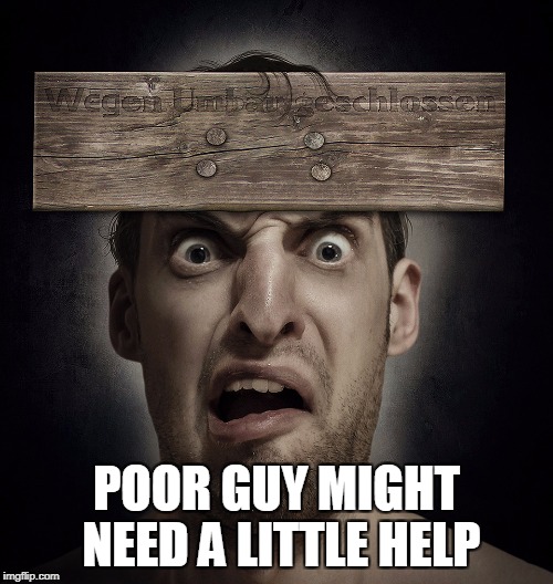 POOR GUY MIGHT NEED A LITTLE HELP | made w/ Imgflip meme maker