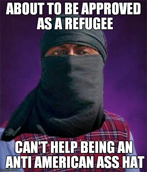 ABOUT TO BE APPROVED AS A REFUGEE CAN'T HELP BEING AN ANTI AMERICAN ASS HAT | made w/ Imgflip meme maker