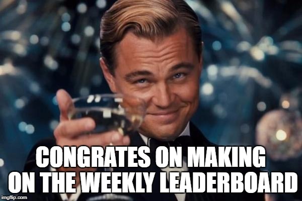 Leonardo Dicaprio Cheers Meme | CONGRATES ON MAKING ON THE WEEKLY LEADERBOARD | image tagged in memes,leonardo dicaprio cheers | made w/ Imgflip meme maker
