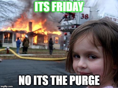 Disaster Girl Meme | ITS FRIDAY; NO ITS THE PURGE | image tagged in memes,disaster girl | made w/ Imgflip meme maker