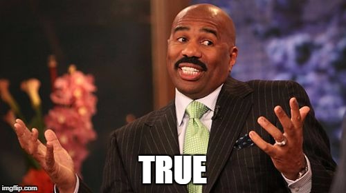 Steve Harvey Meme | TRUE | image tagged in memes,steve harvey | made w/ Imgflip meme maker