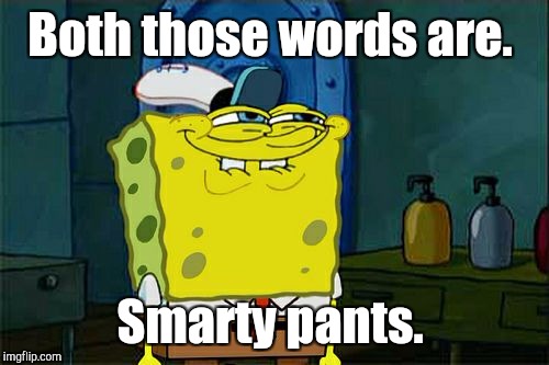 Don't You Squidward Meme | Both those words are. Smarty pants. | image tagged in memes,dont you squidward | made w/ Imgflip meme maker