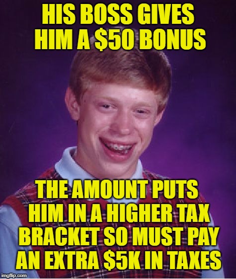 Bad Luck Brian Meme | HIS BOSS GIVES HIM A $50 BONUS; THE AMOUNT PUTS HIM IN A HIGHER TAX BRACKET SO MUST PAY AN EXTRA $5K IN TAXES | image tagged in memes,bad luck brian,meme,taxes,tax | made w/ Imgflip meme maker
