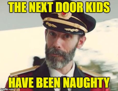 THE NEXT DOOR KIDS HAVE BEEN NAUGHTY | made w/ Imgflip meme maker
