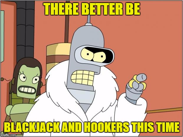 THERE BETTER BE BLACKJACK AND HOOKERS THIS TIME | made w/ Imgflip meme maker