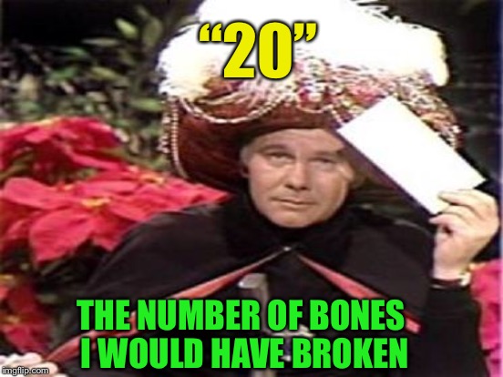 “20” THE NUMBER OF BONES I WOULD HAVE BROKEN | made w/ Imgflip meme maker