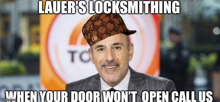 Lauers locksmith | LAUER’S LOCKSMITHING; WHEN YOUR DOOR WON’T 
OPEN CALL US | image tagged in matt lauer | made w/ Imgflip meme maker