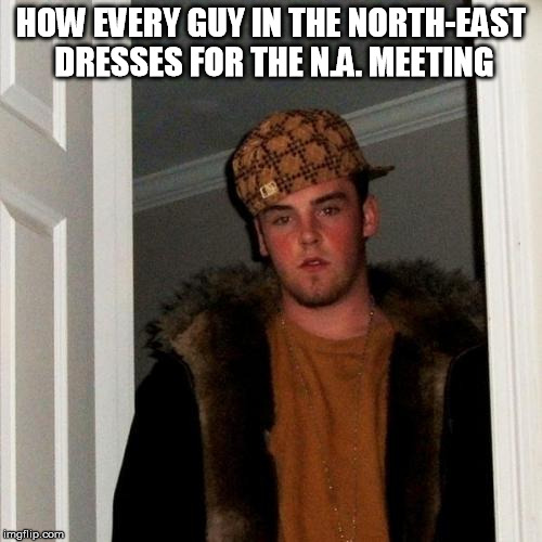 Scumbag Steve Meme | HOW EVERY GUY IN THE NORTH-EAST DRESSES FOR THE N.A. MEETING | image tagged in memes,scumbag steve | made w/ Imgflip meme maker