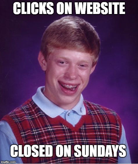 Bad Luck Brian Meme | CLICKS ON WEBSITE CLOSED ON SUNDAYS | image tagged in memes,bad luck brian | made w/ Imgflip meme maker