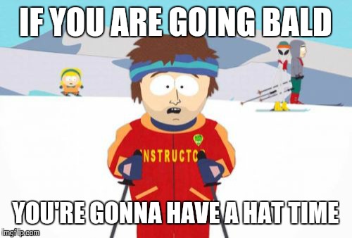 Super Cool Ski Instructor Meme | IF YOU ARE GOING BALD; YOU'RE GONNA HAVE A HAT TIME | image tagged in memes,super cool ski instructor | made w/ Imgflip meme maker