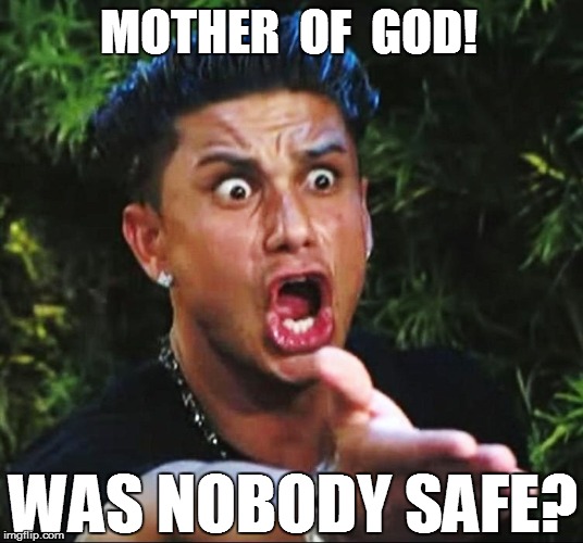 MOTHER  OF  GOD! WAS NOBODY SAFE? | made w/ Imgflip meme maker