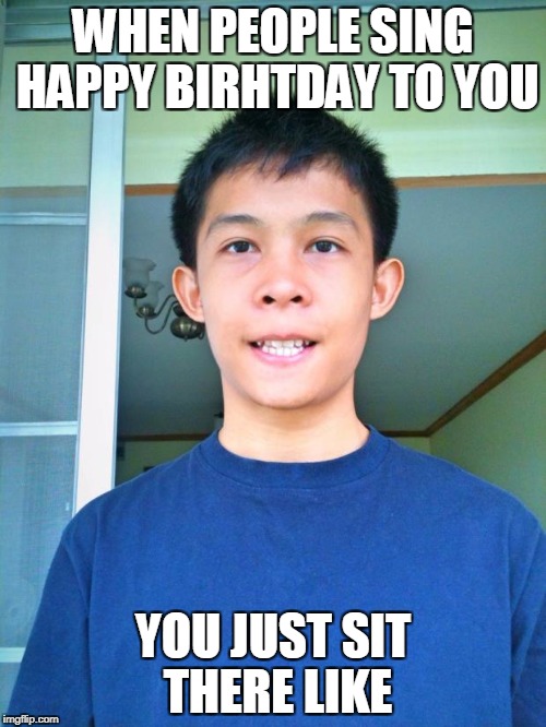 Awkward Smile Self-timer  | WHEN PEOPLE SING HAPPY BIRHTDAY TO YOU; YOU JUST SIT THERE LIKE | image tagged in awkward smile self-timer | made w/ Imgflip meme maker
