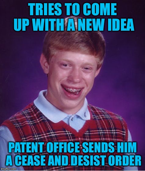Bad Luck Brian Meme | TRIES TO COME UP WITH A NEW IDEA; PATENT OFFICE SENDS HIM A CEASE AND DESIST ORDER | image tagged in memes,bad luck brian,americanpenguin | made w/ Imgflip meme maker