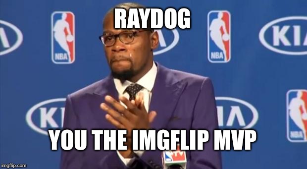 You inspired me to start on imgflip, Raydog, and I thank you. | RAYDOG; YOU THE IMGFLIP MVP | image tagged in memes,you the real mvp,raydog,mvp | made w/ Imgflip meme maker