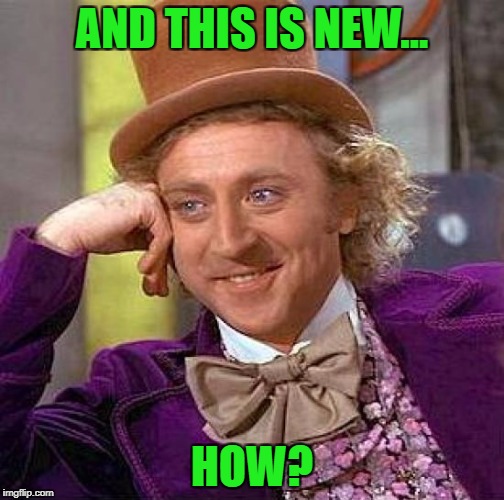 Creepy Condescending Wonka Meme | AND THIS IS NEW... HOW? | image tagged in memes,creepy condescending wonka | made w/ Imgflip meme maker