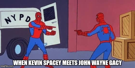 Spider Man Double | WHEN KEVIN SPACEY MEETS JOHN WAYNE GACY | image tagged in spider man double,pedophilia,kevin spacey,john wayne gacey,spider-man | made w/ Imgflip meme maker