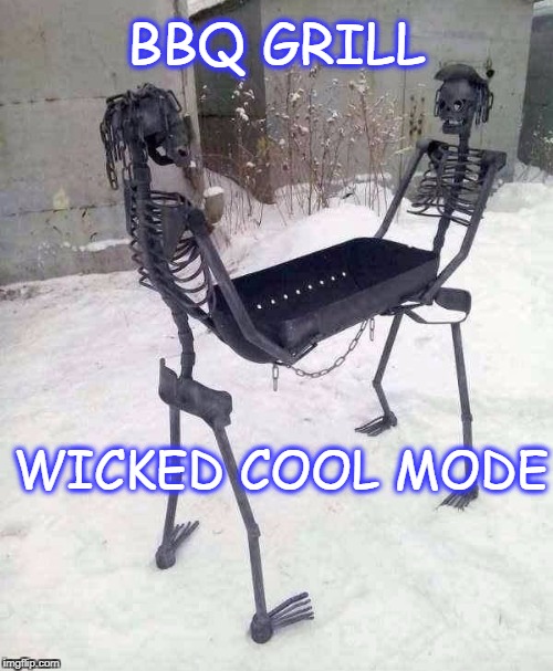 BBQ COOL | BBQ GRILL; WICKED COOL MODE | image tagged in bbq,cool | made w/ Imgflip meme maker