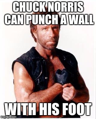 Chuck Norris Wall Punch |  CHUCK NORRIS CAN PUNCH A WALL; WITH HIS FOOT | image tagged in memes,chuck norris flex,chuck norris,funny,wall | made w/ Imgflip meme maker