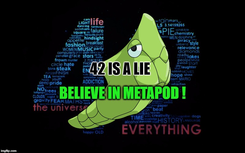 Believe in Metapod | 42 IS A LIE; BELIEVE IN METAPOD ! | image tagged in 42,metapod,lie,lies,truth,believe | made w/ Imgflip meme maker