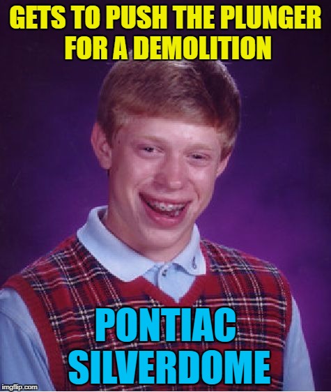They tried to blow it up and they failed... :) | GETS TO PUSH THE PLUNGER FOR A DEMOLITION; PONTIAC SILVERDOME | image tagged in memes,bad luck brian,pontiac silverdome,demolition,fails | made w/ Imgflip meme maker