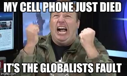 Alex Jones | MY CELL PHONE JUST DIED; IT'S THE GLOBALISTS FAULT | image tagged in alex jones | made w/ Imgflip meme maker