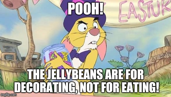 POOH! THE JELLYBEANS ARE FOR DECORATING, NOT FOR EATING! | image tagged in rabbit | made w/ Imgflip meme maker