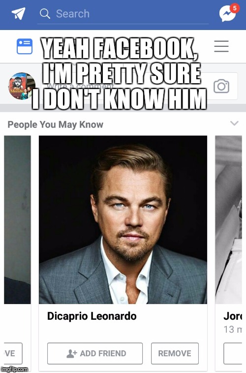Facebook friend suggestion fail  | YEAH FACEBOOK, I'M PRETTY SURE I DON'T KNOW HIM | image tagged in jbmemegeek,facebook,leonardo dicaprio | made w/ Imgflip meme maker