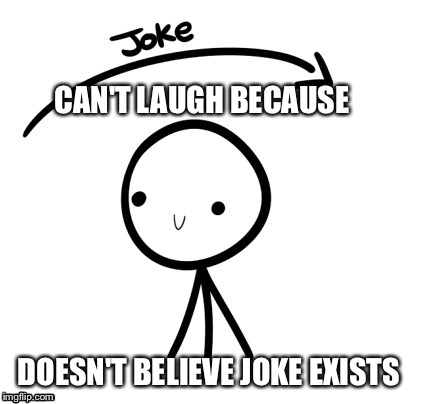CAN'T LAUGH BECAUSE DOESN'T BELIEVE JOKE EXISTS | made w/ Imgflip meme maker