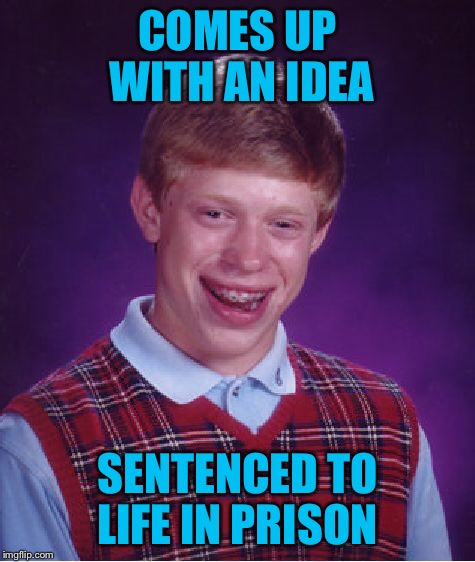 Bad Luck Brian Meme | COMES UP WITH AN IDEA SENTENCED TO LIFE IN PRISON | image tagged in memes,bad luck brian | made w/ Imgflip meme maker