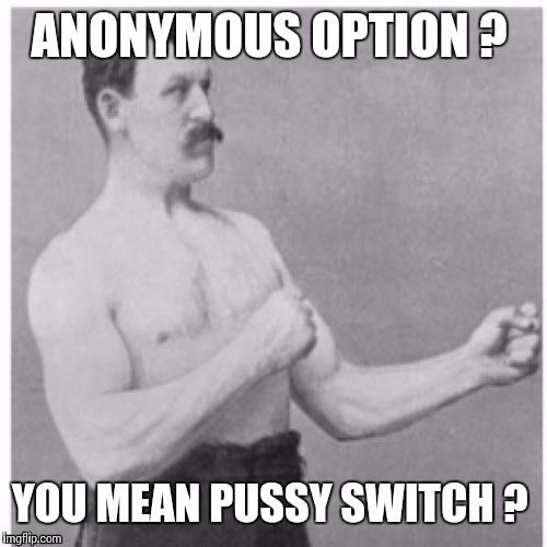 ANONYMOUS OPTION ? YOU MEAN PUSSY SWITCH ? | made w/ Imgflip meme maker