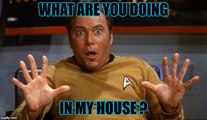WHAT ARE YOU DOING IN MY HOUSE ? | made w/ Imgflip meme maker