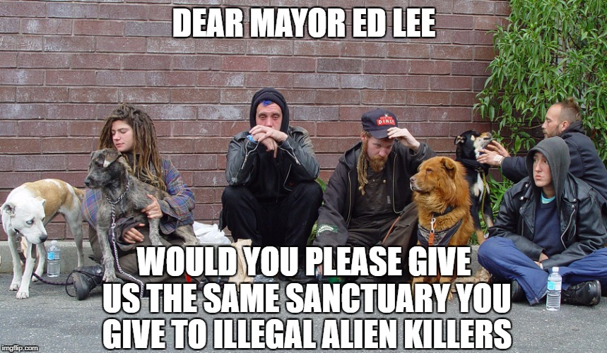 DEAR MAYOR ED LEE; WOULD YOU PLEASE GIVE US THE SAME SANCTUARY YOU GIVE TO ILLEGAL ALIEN KILLERS | image tagged in open borders,sanctuary cities,san francisco,illegal immigration,homeless | made w/ Imgflip meme maker